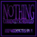 NOTHING SCHEDULED YET
